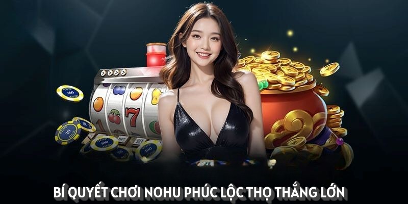 Nổ hũ Phúc Lộc Thọ - Cao thủ chia sẻ cách chơi nohu bách thắng