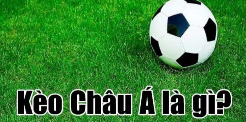 Kèo châu Á là gì? Cách soi kèo và đọc kết quả chính xác nhất
