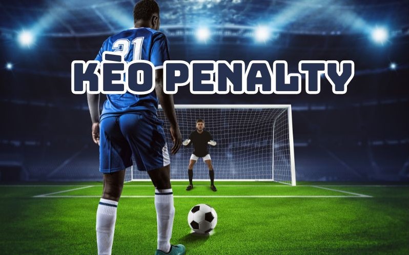 Kèo penalty - Hướng dẫn chơi kèo penalty dễ dàng thắng lớn
